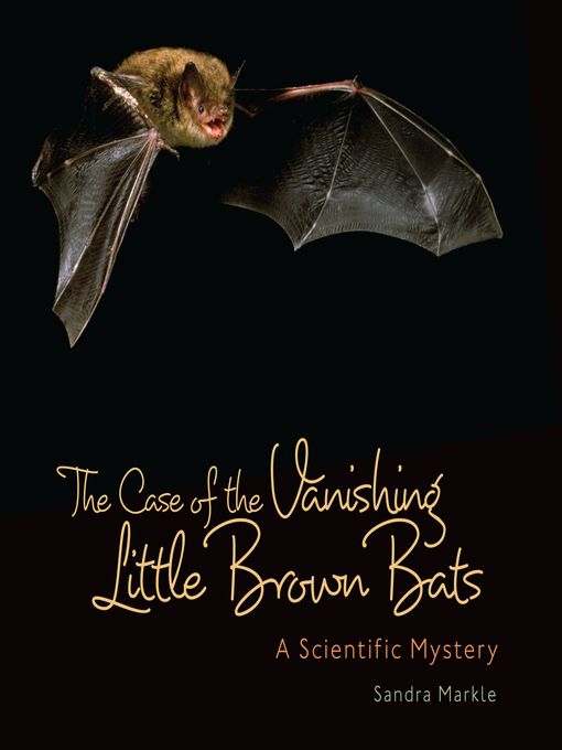 Title details for The Case of the Vanishing Little Brown Bats by Sandra Markle - Available
